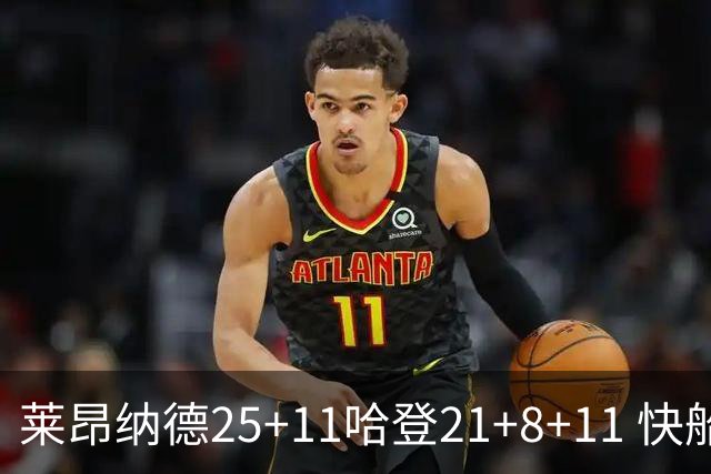 莱昂纳德25+11哈登21+8+11 快船力克热火3连胜